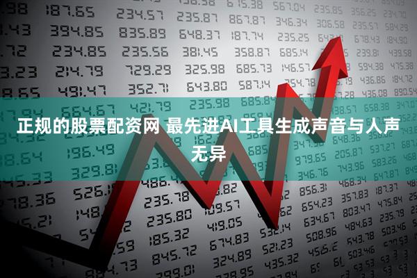 正规的股票配资网 最先进AI工具生成声音与人声无异