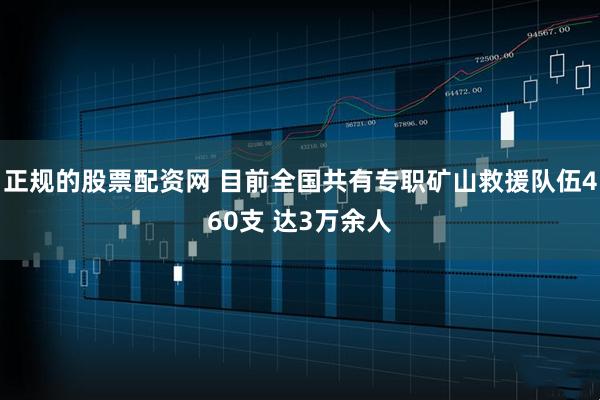 正规的股票配资网 目前全国共有专职矿山救援队伍460支 达3万余人