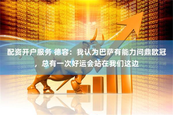 配资开户服务 德容：我认为巴萨有能力问鼎欧冠，总有一次好运会站在我们这边