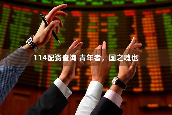 114配资查询 青年者，国之魂也
